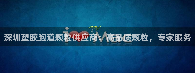 尊龙凯时推荐人：深圳塑胶跑道颗粒供应商：高品质颗粒，专家服务