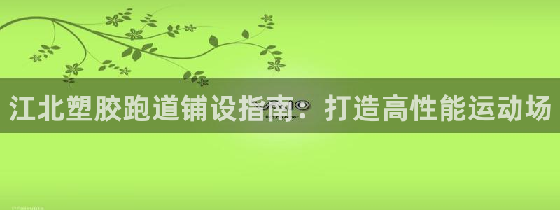 ZL尊龙凯时平台：江北塑胶跑道铺设指南：打造高性能运