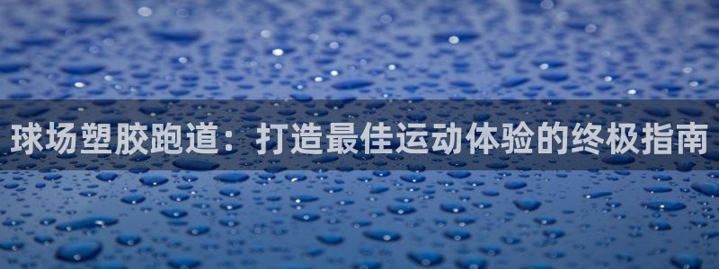 尊龙信息科技有限公司：球场塑胶跑道：打造最佳运动体验